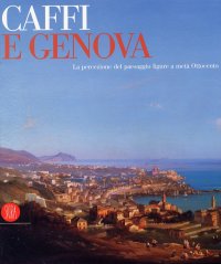 Caffi e Genova. La percezione del paesaggio ligure a metà Ottocento