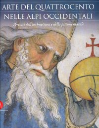 Arte del Quattrocento nelle Alpi Occidentali. Percorsi dell'Architettura e della Pittura Murale