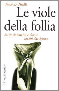 Le viole della follia. Storie di uomini e donne traditi dal destino
