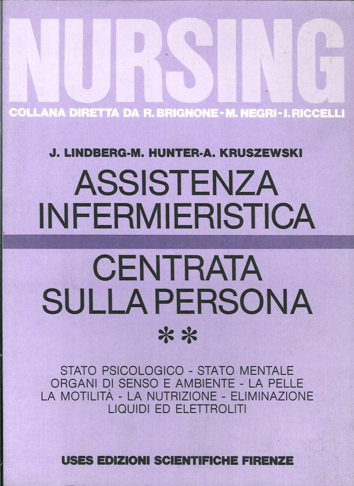 Assistenza Infermieristica Centrata sulla Persona. Volume 2. Stato Psicologico. Stato Mentale. Organi di Senso e Ambiente. La Pelle. La Motilità. La Nutrizione. Eliminazione. Liquidi ed Elettroliti Assistenza Infermieristica Centrata sulla Persona. Volume 2. Stato Psicologico. Stato Mentale. Organi di Senso e Ambiente. La Pelle. La Motilità. La Nutrizione. Eliminazione. Liquidi ed Elettroliti