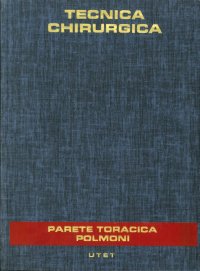 Trattato di Tecnica Chirurgica. Vol. 2. Parete Toracica, Pleura e Polmoni. Trachea e Bronchi. (Seconda Edizione Riveduta, Aggiornata e Ampliata)