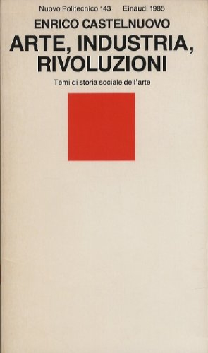 Arte, industria, rivoluzioni. Temi di storia sociale dell'arte Arte, industria, rivoluzioni. Temi di storia sociale dell'arte
