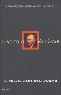 Il volto di Van Gogh. Il folle, l'artista, l'uomo Il volto di Van Gogh. Il folle, l'artista, l'uomo