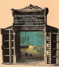 Gli Architetti del Pubblico a Reggio Emilia dal Bolognini ai Marchelli. Architettura e Urbanistica Lungo la Via Emilia. 1770-1870