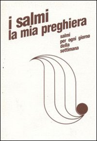 I salmi la mia preghiera. Salmi per ogni giorno della settimana I salmi la mia preghiera. Salmi per ogni giorno della settimana
