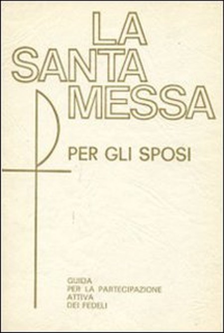 La santa Messa per gli sposi. Guida per la partecipazione attiva dei fedeli. La santa Messa per gli sposi. Guida per la partecipazione attiva dei fedeli.