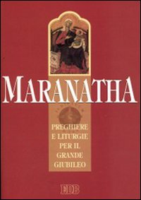 Maranatha. Preghiere e liturgie per il grande giubileo. Maranatha. Preghiere e liturgie per il grande giubileo.
