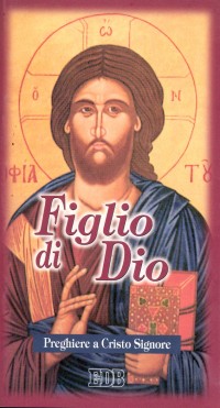 Figlio di Dio. Preghiere a Cristo Signore Figlio di Dio. Preghiere a Cristo Signore