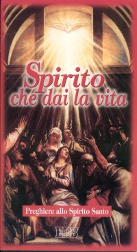 Spirito che dai la vita. Preghiere allo Spirito Santo Spirito che dai la vita. Preghiere allo Spirito Santo