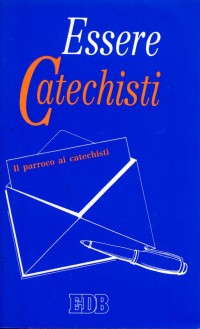 Essere catechisti. Il parroco ai catechisti Essere catechisti. Il parroco ai catechisti