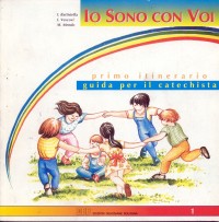 Io sono con voi. Guida per il catechista. 1º itinerario Io sono con voi. Guida per il catechista. 1º itinerario