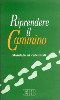 Riprendere il cammino. Mandato ai catechisti Riprendere il cammino. Mandato ai catechisti