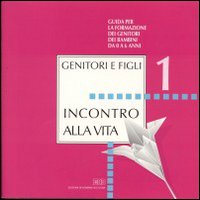 Incontro alla vita. Vol. 1: Incontro alla vita. Guida per la formazione dei genitori dei bambini da 0 a 6 anni Incontro alla vita. Vol. 1: Incontro alla vita. Guida per la formazione dei genitori dei bambini da 0 a 6 anni