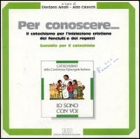 Per Conoscere... Il Catechismo per L'Iniziazione Cristiana dei Fanciulli e dei Ragazzi. Sussidio per il Catechista. Vol. 1 Per Conoscere... Il Catechismo per L'Iniziazione Cristiana dei Fanciulli e dei Ragazzi. Sussidio per il Catechista. Vol. 1