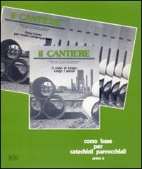 Il cantiere. Corso base per catechisti parrocchiali. Anno 2° Il cantiere. Corso base per catechisti parrocchiali. Anno 2°