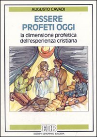 Essere profeti oggi. La dimensione profetica dell'esperienza cristiana Essere profeti oggi. La dimensione profetica dell'esperienza cristiana