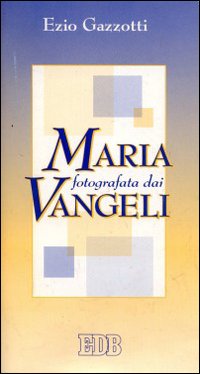 Maria fotografata dai vangeli Maria fotografata dai vangeli