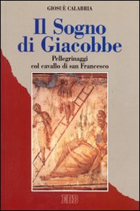 Il sogno di Giacobbe. Pellegrinaggi col cavallo di san Francesco Il sogno di Giacobbe. Pellegrinaggi col cavallo di san Francesco