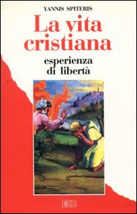 La vita cristiana esperienza di libertà. Nella tradizione del cristianesimo orientale La vita cristiana esperienza di libertà. Nella tradizione del cristianesimo orientale