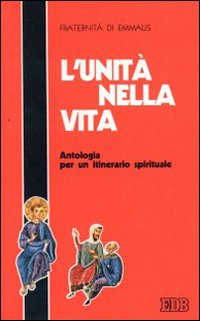 L'unità nella vita. Antologia per un itinerario spirituale L'unità nella vita. Antologia per un itinerario spirituale