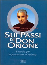 Sui passi di don Orione. Instaurare omnia in Christo. Sussidio per la formazione al carisma Sui passi di don Orione. Instaurare omnia in Christo. Sussidio per la formazione al carisma