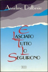 E lasciato tutto lo seguirono. I fondamenti biblici della vita consacrata E lasciato tutto lo seguirono. I fondamenti biblici della vita consacrata