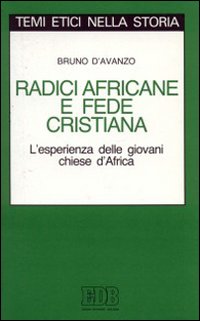Radici africane e fede cristiana. L'esperienza delle giovani Chiese d'Africa Radici africane e fede cristiana. L'esperienza delle giovani Chiese d'Africa