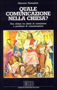 Quale comunicazione nella Chiesa? Una Chiesa tra ideali di comunione e problemi di comunicazione Quale comunicazione nella Chiesa? Una Chiesa tra ideali di comunione e problemi di comunicazione