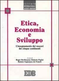 Etica, economia e sviluppo. L'insegnamento dei vescovi dei cinque continenti Etica, economia e sviluppo. L'insegnamento dei vescovi dei cinque continenti