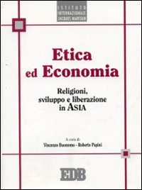 Etica ed economia. Religioni, sviluppo e liberazione in Asia Etica ed economia. Religioni, sviluppo e liberazione in Asia