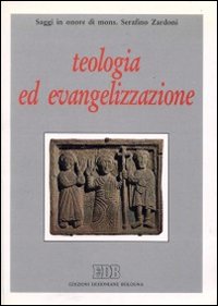 Teologia ed evangelizzazione. Saggi in onore di mons. Serafino Zardoni Teologia ed evangelizzazione. Saggi in onore di mons. Serafino Zardoni