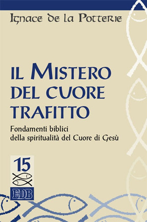 Il mistero del cuore trafitto. Fondamenti biblici della spiritualità del Cuore di Gesù Il mistero del cuore trafitto. Fondamenti biblici della spiritualità del Cuore di Gesù
