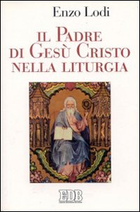 Il padre di Gesù Cristo nella liturgia Il padre di Gesù Cristo nella liturgia