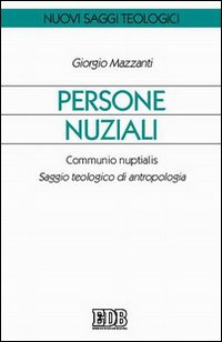 Persone nuziali. Communio nuptialis. Saggio teologico di antropologia Persone nuziali. Communio nuptialis. Saggio teologico di antropologia