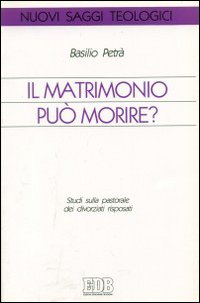 Il matrimonio può morire? Studi sulla pastorale dei divorziati risposati Il matrimonio può morire? Studi sulla pastorale dei divorziati risposati
