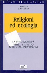Religioni ed ecologia. La responsabilità verso il creato nelle grandi religioni Religioni ed ecologia. La responsabilità verso il creato nelle grandi religioni