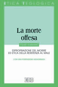 La morte offesa. Espropriazione del morire ed etica della resistenza al male La morte offesa. Espropriazione del morire ed etica della resistenza al male