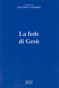 La fede di Gesù. Atti del Convegno (Trento, 27-28 maggio 1998) La fede di Gesù. Atti del Convegno (Trento, 27-28 maggio 1998)