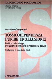 Tossicodipendenza: punire un'allusione? Politica della droga, evoluzione normativa e impatto sui servizi Tossicodipendenza: punire un'allusione? Politica della droga, evoluzione normativa e impatto sui servizi