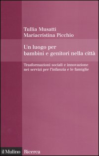 Un luogo per bambini e genitori nelle città. Trasformazioni sociali e innovazioni nei servizi per l'infanzia e le famiglie Un luogo per bambini e genitori nelle città. Trasformazioni sociali e innovazioni nei servizi per l'infanzia e le famiglie