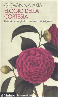 Elogio della cortesia. L'attenzione per gli altri come forma di intelligenza Elogio della cortesia. L'attenzione per gli altri come forma di intelligenza
