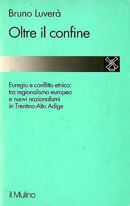 Oltre il confine. Regionalismo europeo e nuovi nazionalismi in Trentino Alto Adige Oltre il confine. Regionalismo europeo e nuovi nazionalismi in Trentino Alto Adige