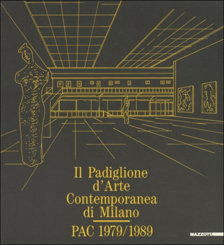 Il padiglione d'arte contemporanea di Milano. PAC 1979-1989 Il padiglione d'arte contemporanea di Milano. PAC 1979-1989
