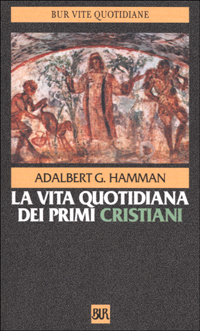 La vita quotidiana dei primi cristiani La vita quotidiana dei primi cristiani
