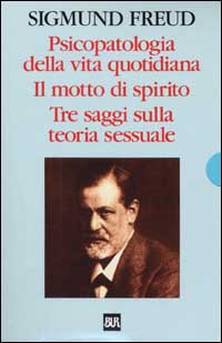 Psicopatologia della vita quotidiana-Il motto di spirito-Tre saggi sulla teoria sessuale Psicopatologia della vita quotidiana-Il motto di spirito-Tre saggi sulla teoria sessuale