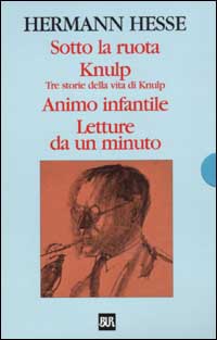 Sotto la ruota-Knulp. Tre storie della vita di Knulp-Animo infantile-Letture da un minuto Sotto la ruota-Knulp. Tre storie della vita di Knulp-Animo infantile-Letture da un minuto