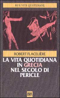 La vita quotidiana in Grecia nel secolo di Pericle La vita quotidiana in Grecia nel secolo di Pericle