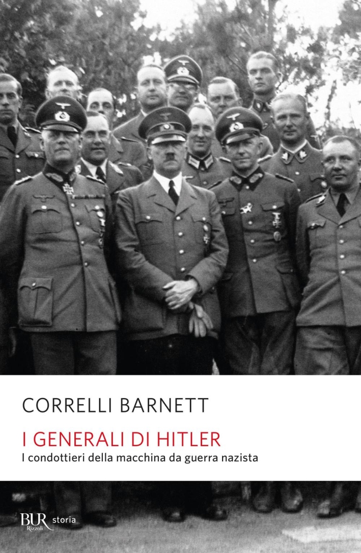 I Generali di Hitler. I Condottieri della Macchina da Guerra Nazista I Generali di Hitler. I Condottieri della Macchina da Guerra Nazista