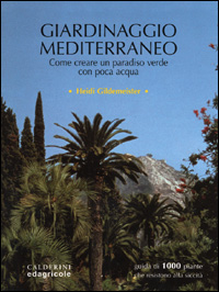 Giardinaggio mediterraneo. Come creare un paradiso verde con poca acqua Giardinaggio mediterraneo. Come creare un paradiso verde con poca acqua