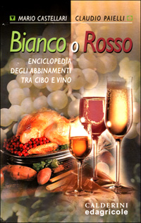 Bianco o rosso. Enciclopedia degli abbinamenti tra cibo e vino Bianco o rosso. Enciclopedia degli abbinamenti tra cibo e vino
